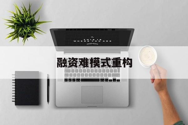 南宁市融资难模式重构(融资难的主要表现)