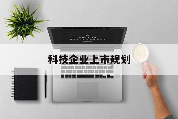 南宁市科技企业上市规划(大型科技企业 上市)