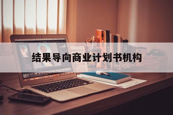 南宁市结果导向商业计划书机构(从商业计划书到上市后管理)